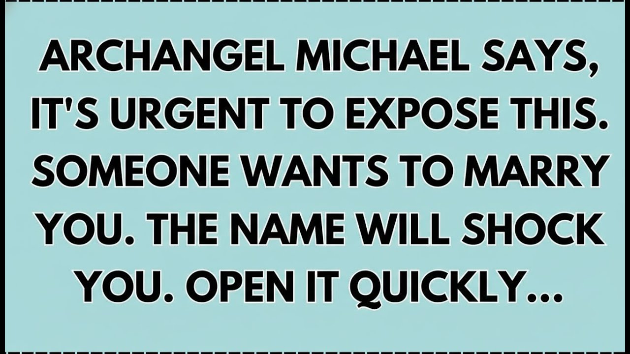 ♾️ ARCHANGEL MICHAEL SAYS, IT'S URGENT TO EXPOSE THIS. SOMEONE WANTS TO MARRY... OPEN IT QUICKLY...