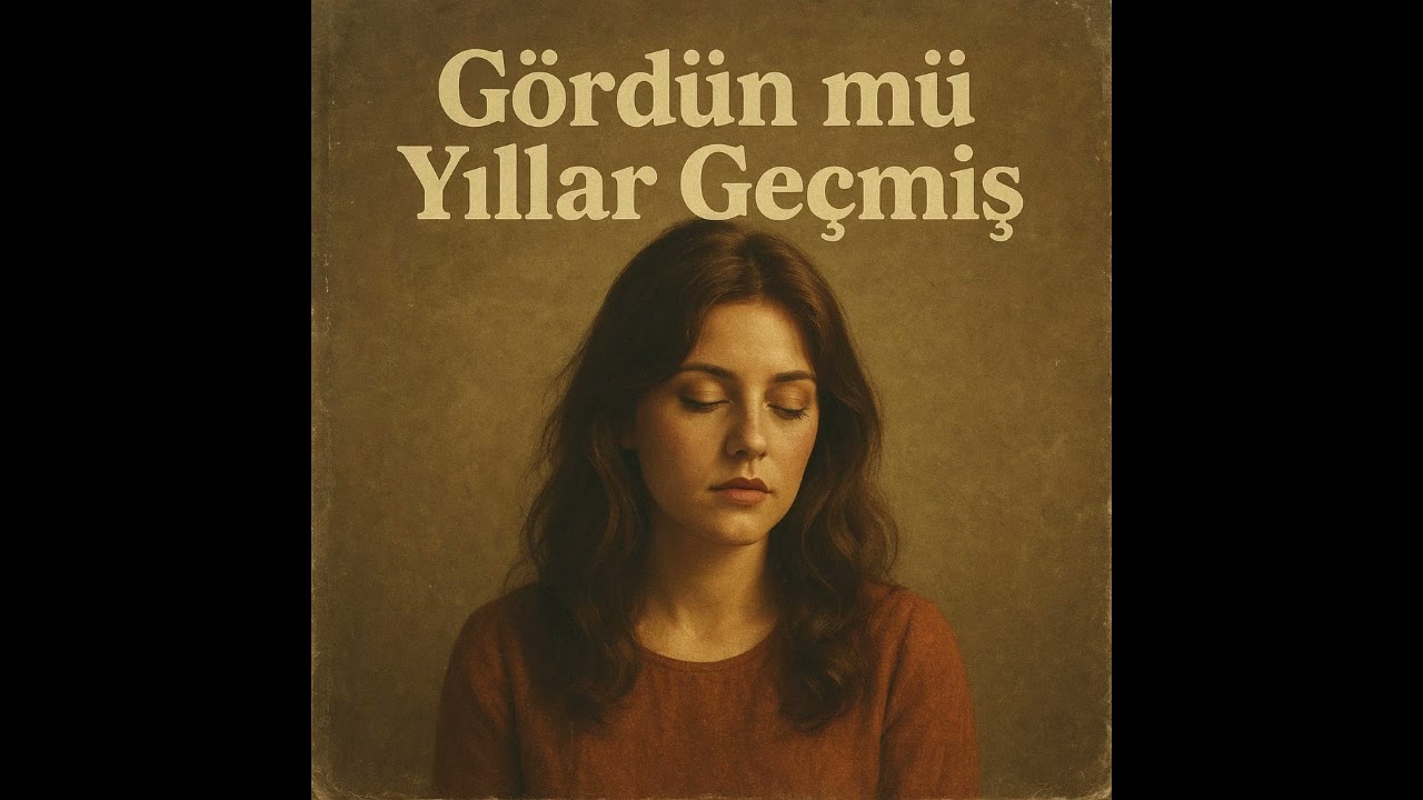 Gördünmü yıllar geçmiş Melancholic versiyon tavsiye!!!