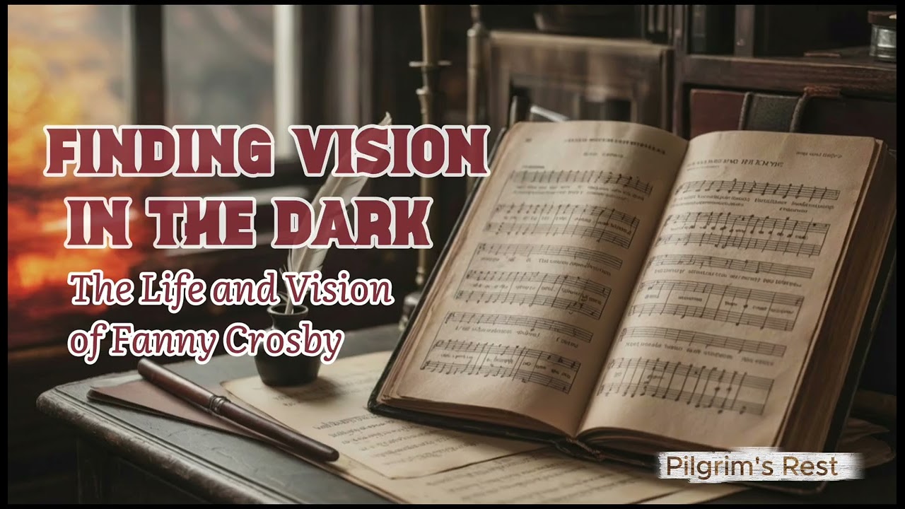 Blindness Was Fanny Crosby’s Distinct Advantage: Finding Vision in the Dark | Pilgrim’s Rest