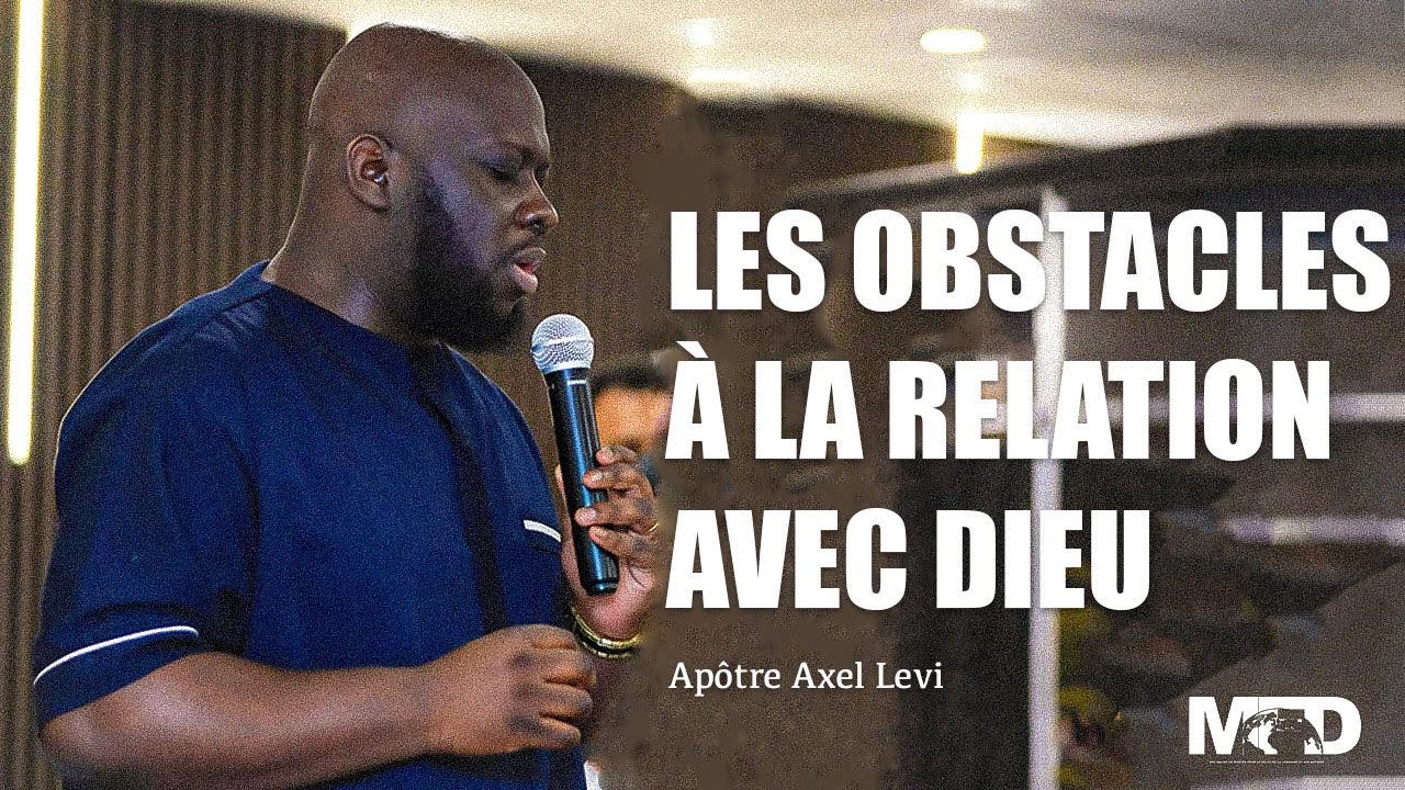 APÔTRE AXEL LEVI  | LES OBSTACLES À LA RELATION AVEC DIEU