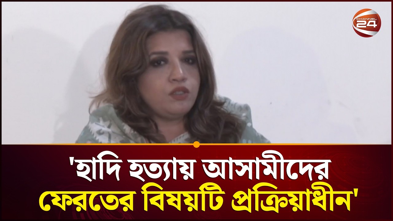 'হাদি হত্যায় আসামীদের ফেরতের বিষয়টি প্রক্রিয়াধীন' | Shama Obayed | Osman Hadi | Channel 24