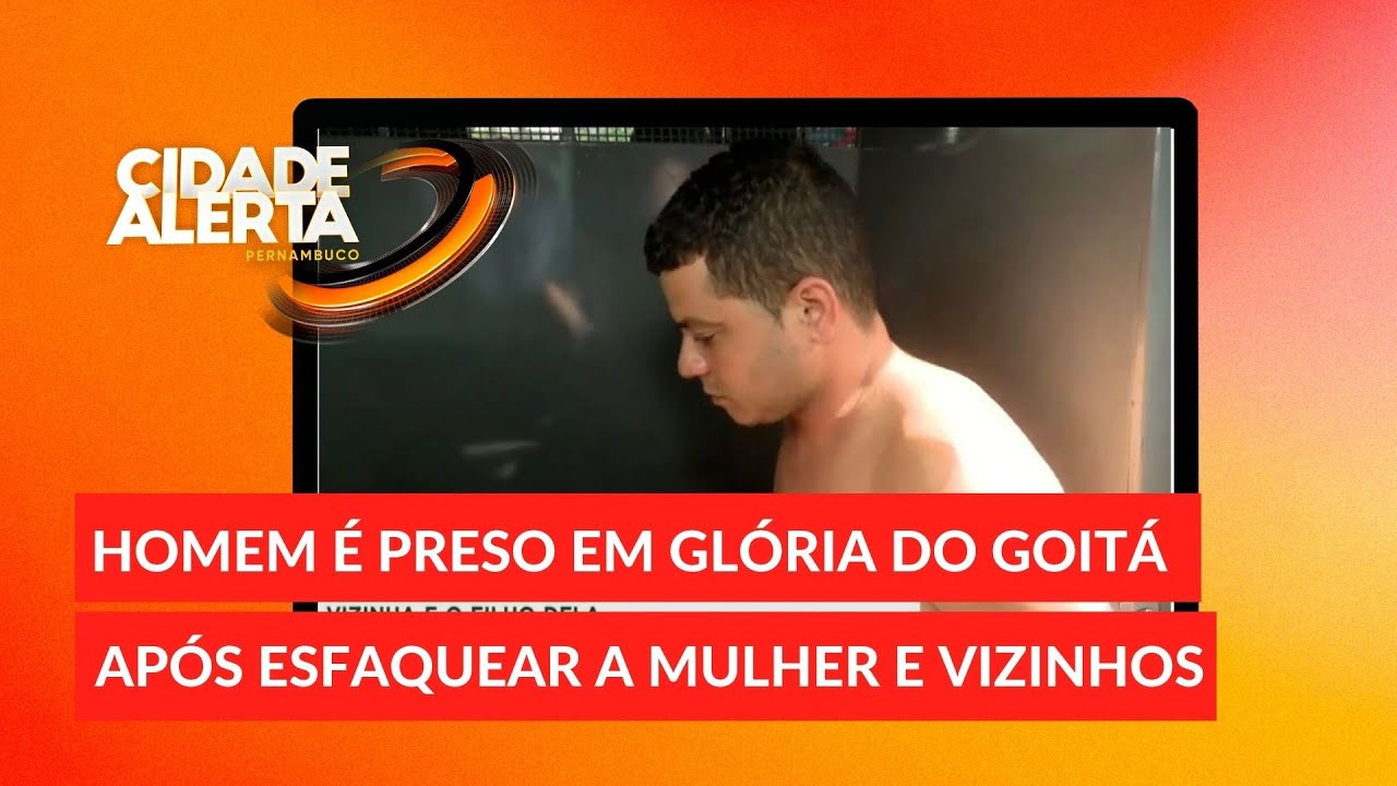 GLÓRIA DO GOITÁ: Homem é preso após esfaquear a mulher, a vizinha e o filho dela