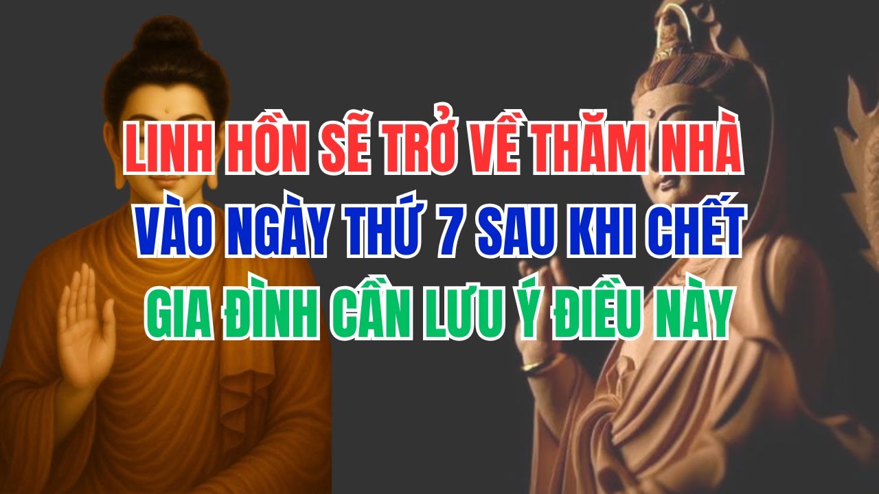 LINH HỒN SẼ TRỞ VỀ THĂM NHÀ VÀO NGÀY THỨ 7 SAU KHI CHẾT, GIA ĐÌNH CẦN LƯU Ý ĐIỀU NÀY.