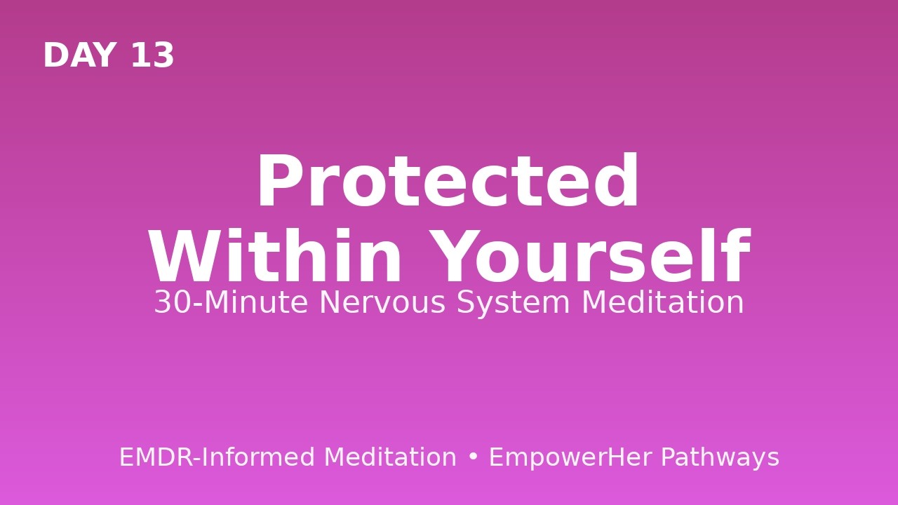 Day 13: Protected Within Yourself | EMDR-Informed Nervous System Meditation (Release Hypervigilance)