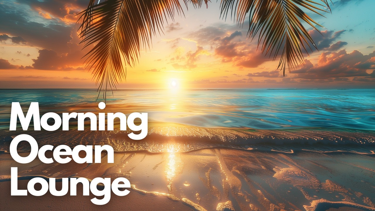 Relaxing Lounge Music for Positive Mornings | Morning Ocean Lounge
