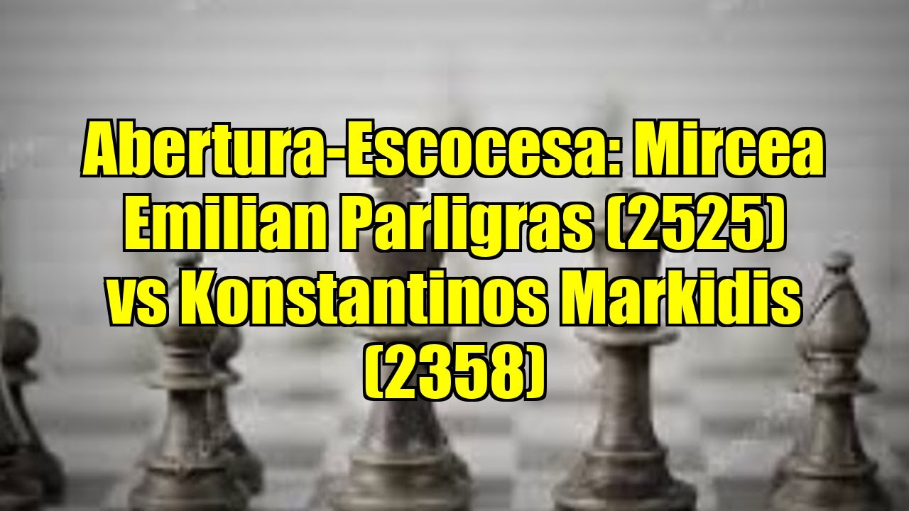 Abertura-Escocesa: Mircea Emilian Parligras (2525) vs Konstantinos Markidis (2358)