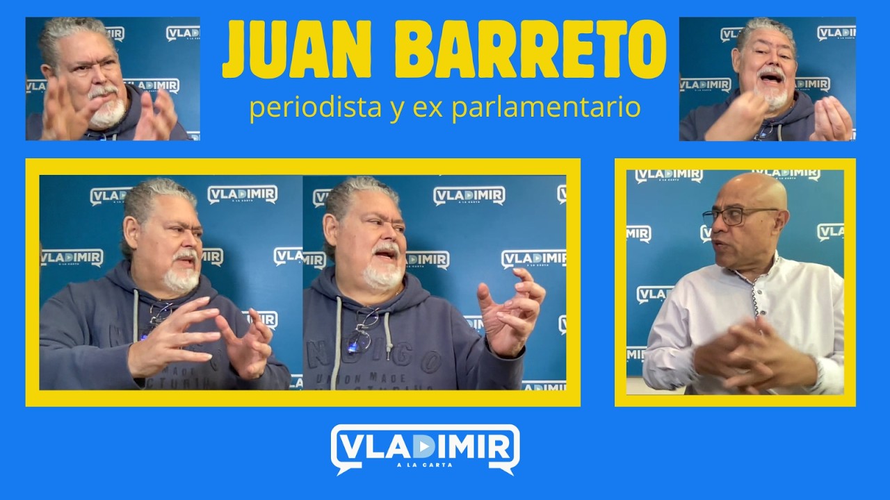 Vladimir a la Carta con Juan Barreto, periodista y ex parlamenario.