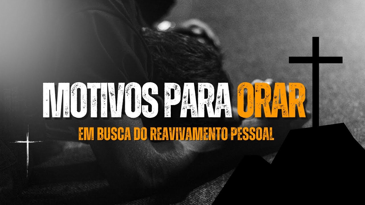 MOTIVOS PARA ORAR– EM BUSCA DO REAVIVAMENTO PESSOAL
