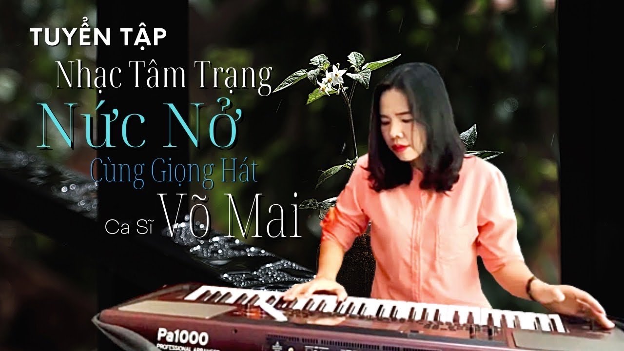 Tuyển tập những ca khúc tâm trạng của Võ Mai nghe là rớt nước mắt