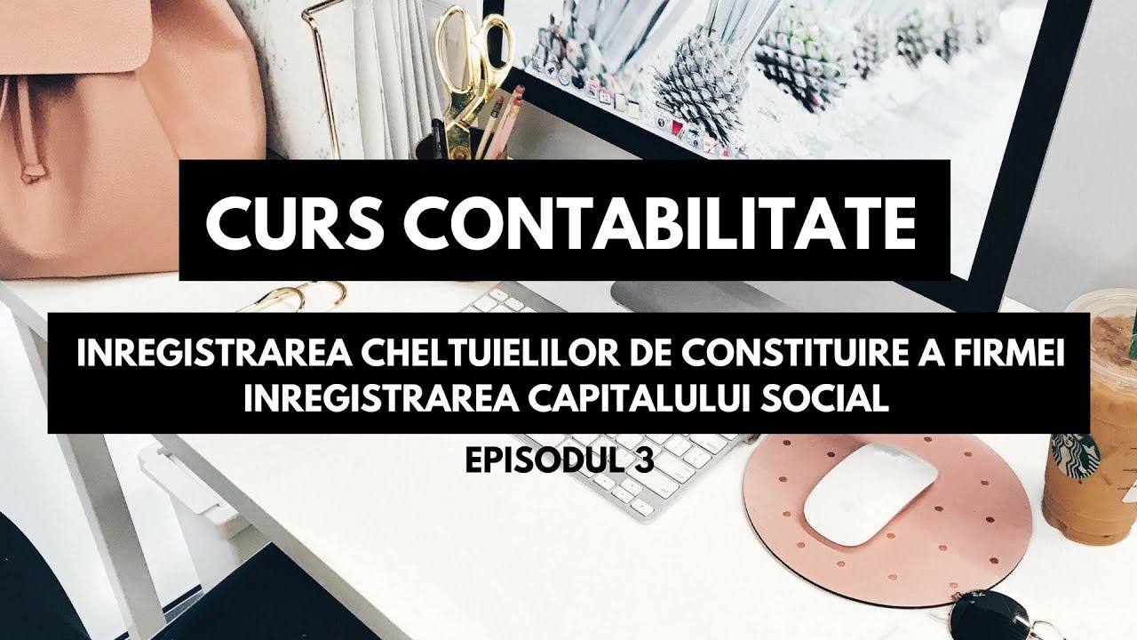 Inregistrari contabile cheltuieli constituire si capital social | Curs contabilitate incepatori