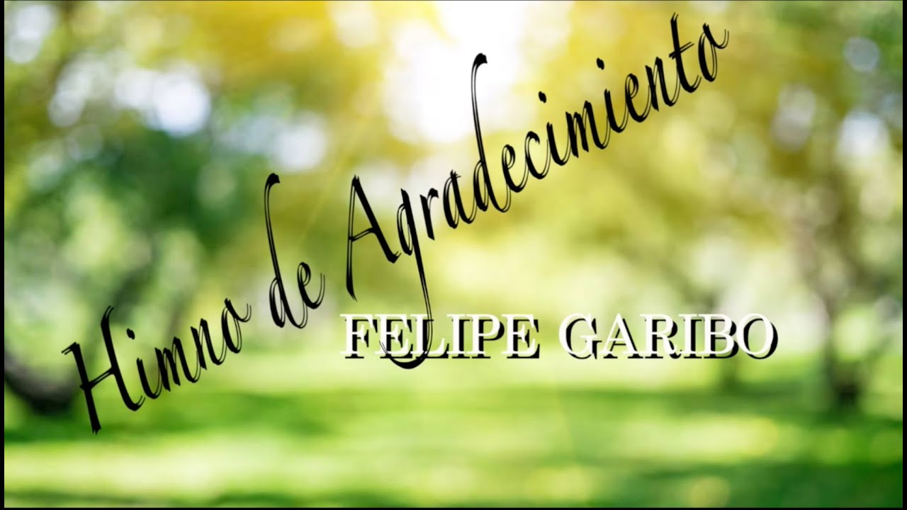 FELIPE GARIBO - Himno de Agradecimiento