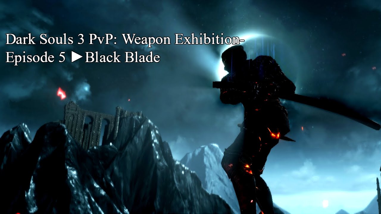 Dark Souls 3 PvP: Weapon Exhibition-Episode 5 ►Black Blade