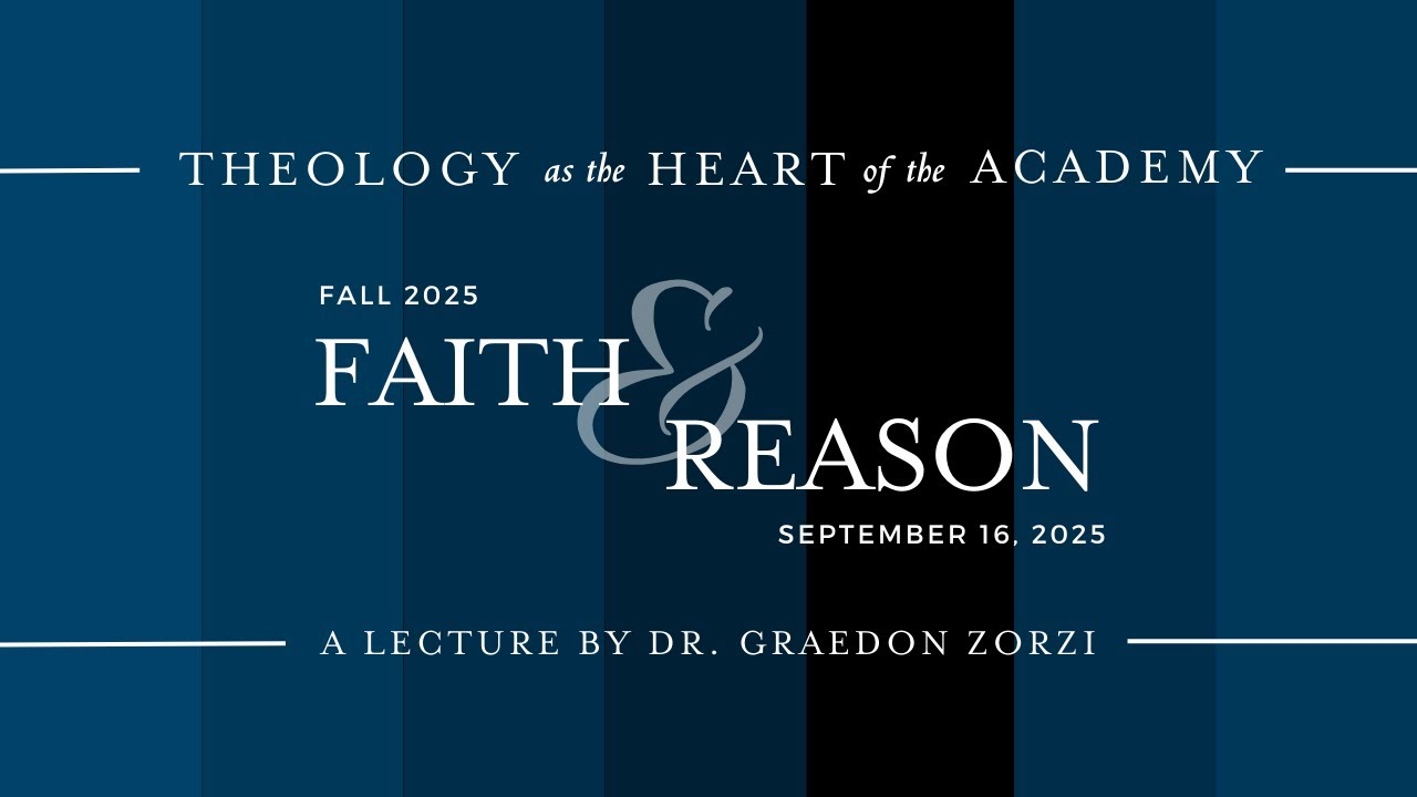 Faith & Reason  |  Theology as the Heart of the Academy  |  Dr. Graedon Zorzi  |  PHC  |  2025