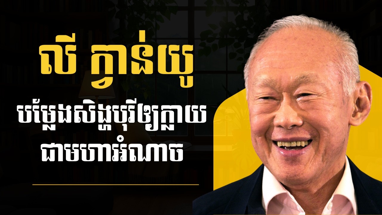 លី ក្វាន់យូ — បុរសដែលបម្លែងសិង្ហបុរីឲ្យក្លាយជាមហាអំណាច