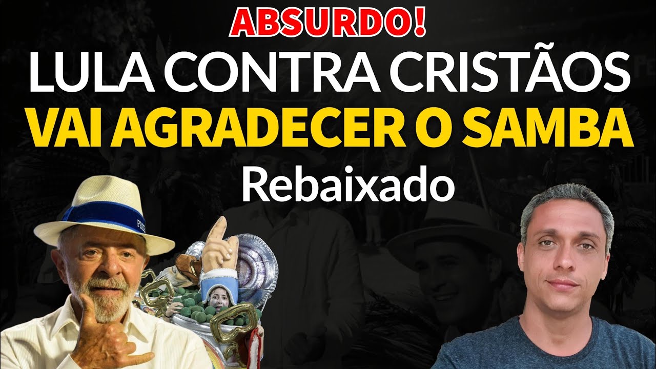 LULA DOBRA A APOSTA CONTRA CRISTÃOS - Vai agradecer a escola de samba rebaixada
