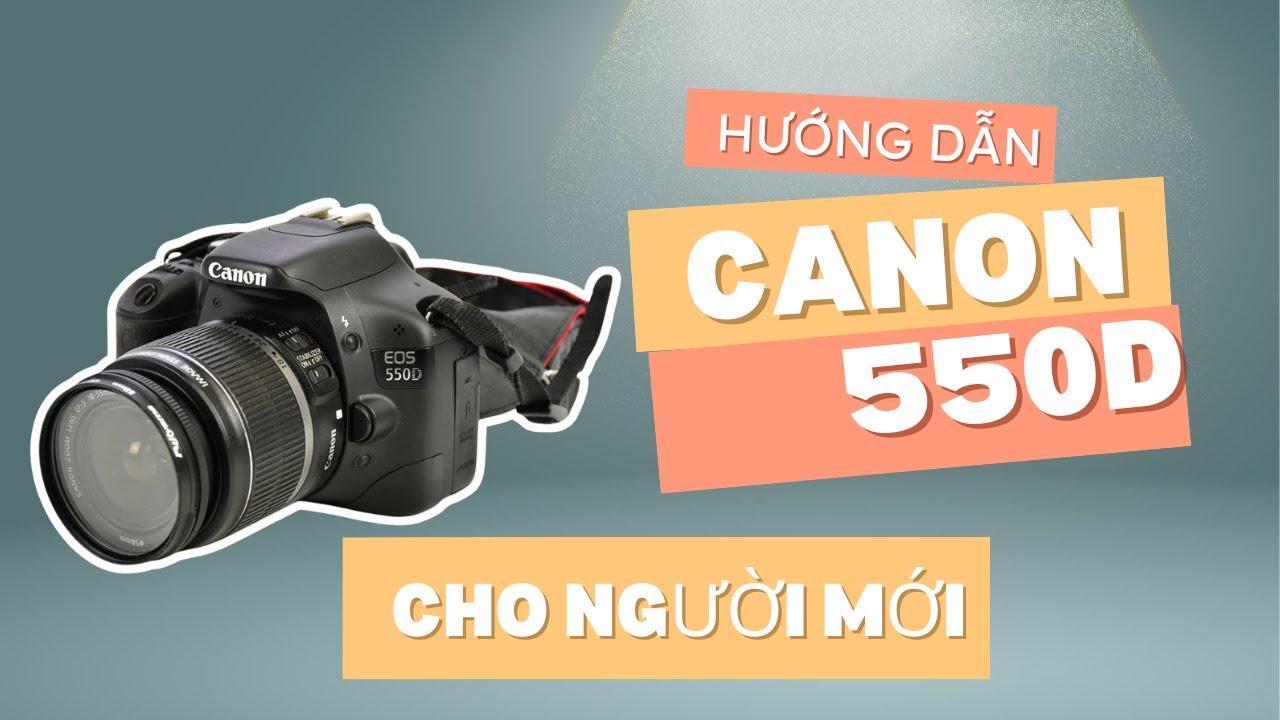 Hướng Dẫn Sử Dụng Canon 550D cho người mới