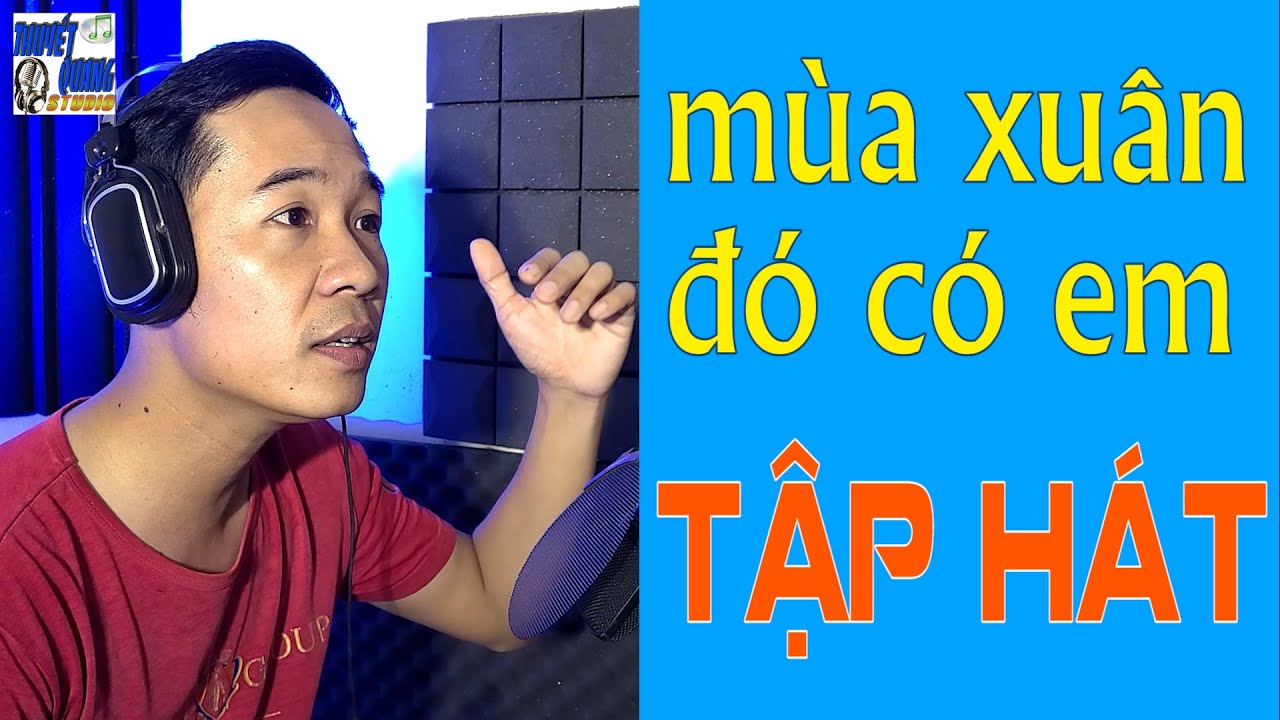 HỌC HÁT MÙA XUÂN ĐÓ CÓ EM | THUYẾT QUANG
