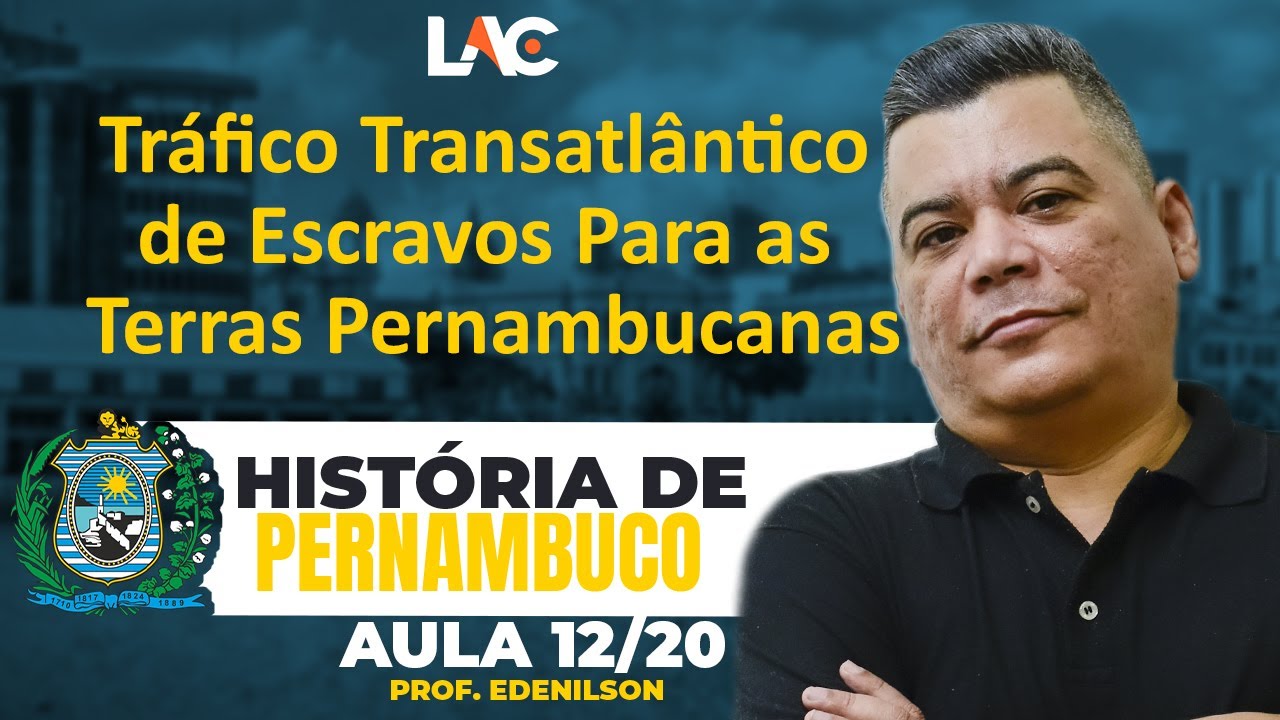 Aula 12/20 -Tráfico Transatlântico de Escravos Para as Terras Pernambucanas - História de Pernambuco