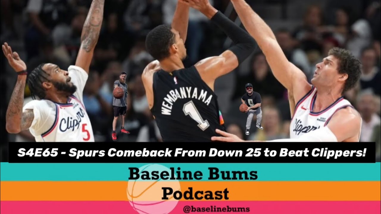 Baseline Bums Podcast S4E65 - Spurs Comeback From Down 25 to Beat Clippers! 