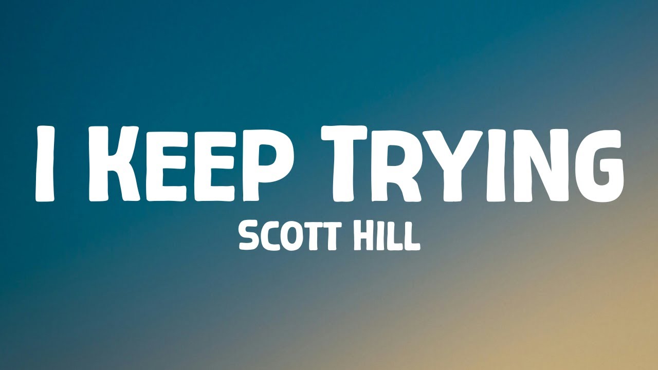 Scott Hill - I Keep Trying (lyrics)