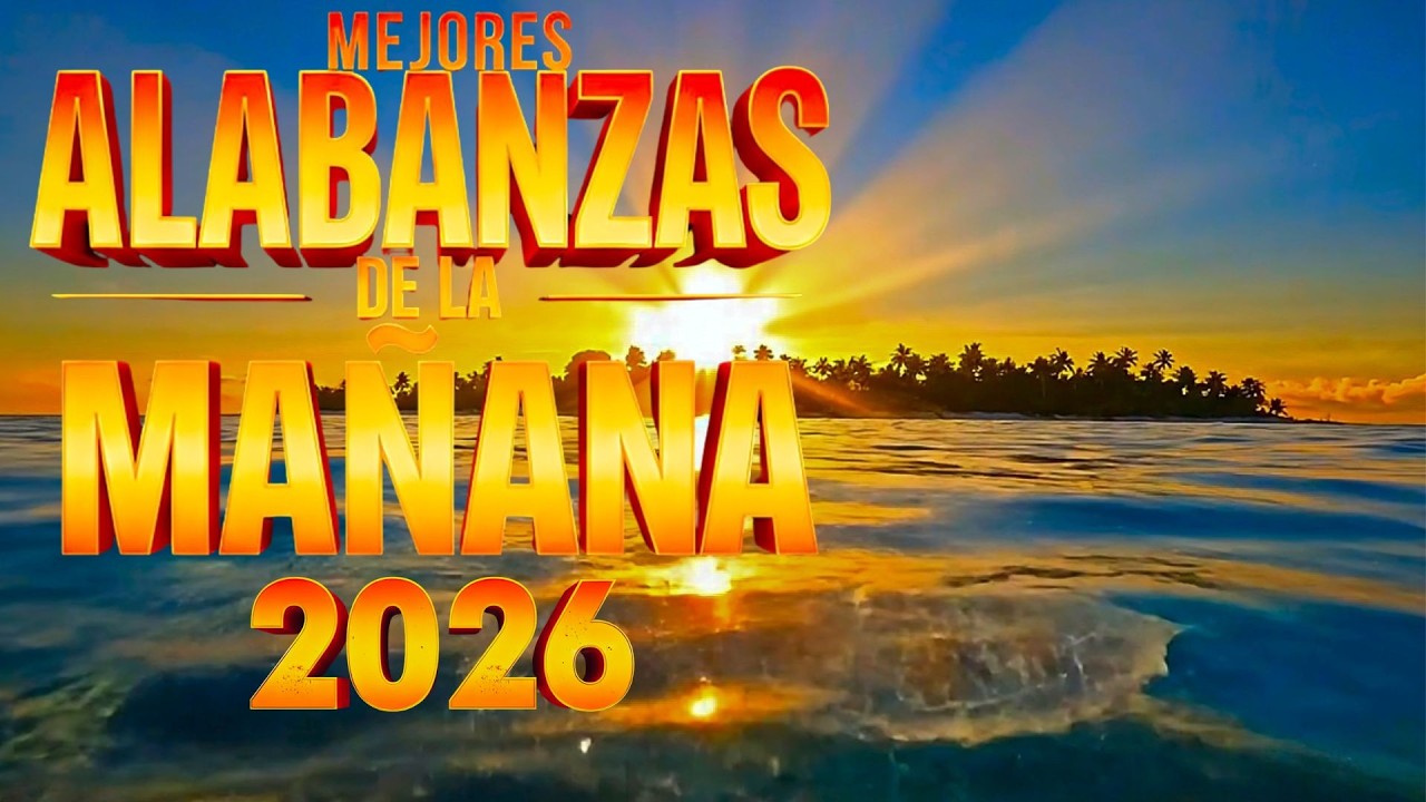 Alabanzas de la Mañana 2026 | Música Cristiana Para Empezar el Día con Dios