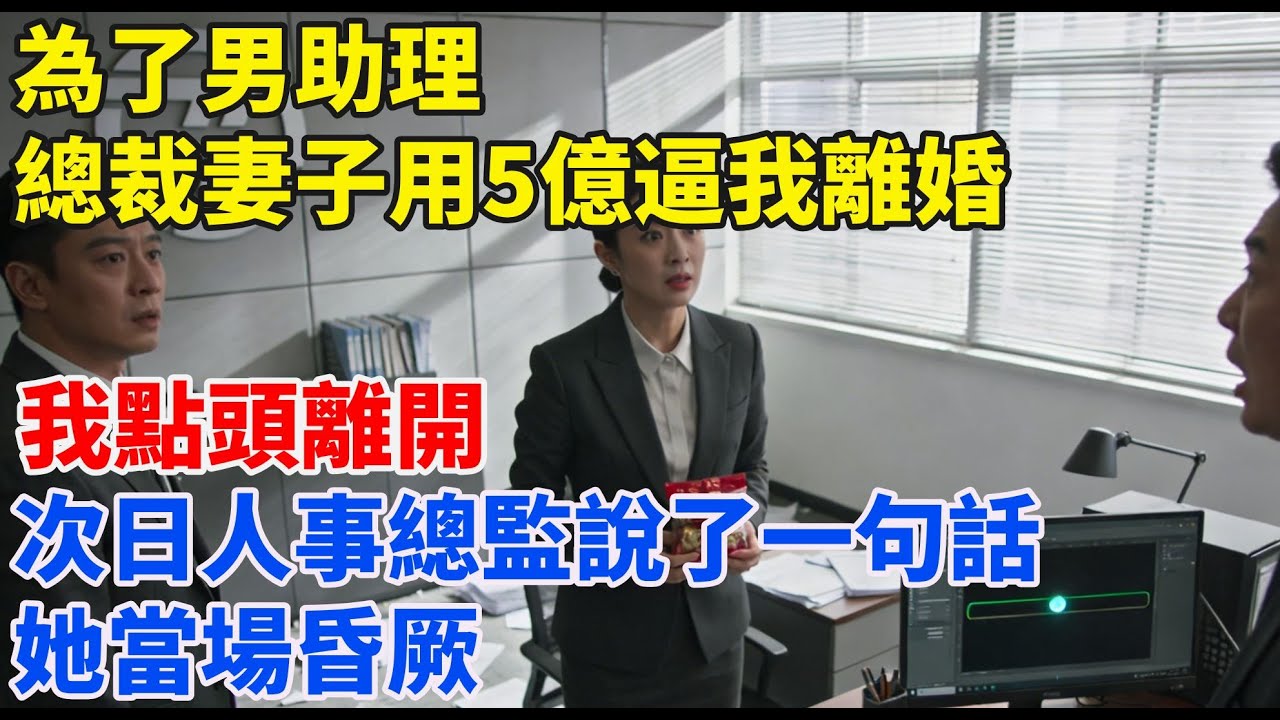為了男助理，總裁妻子用5億逼我離婚，我點頭離開，次日她拿著喜糖來公司，人事總監説了一句話，她手中的喜糖散落一地，當場昏厥#故事頻道#故事分享#情感#台灣#情感故事#幸福人生