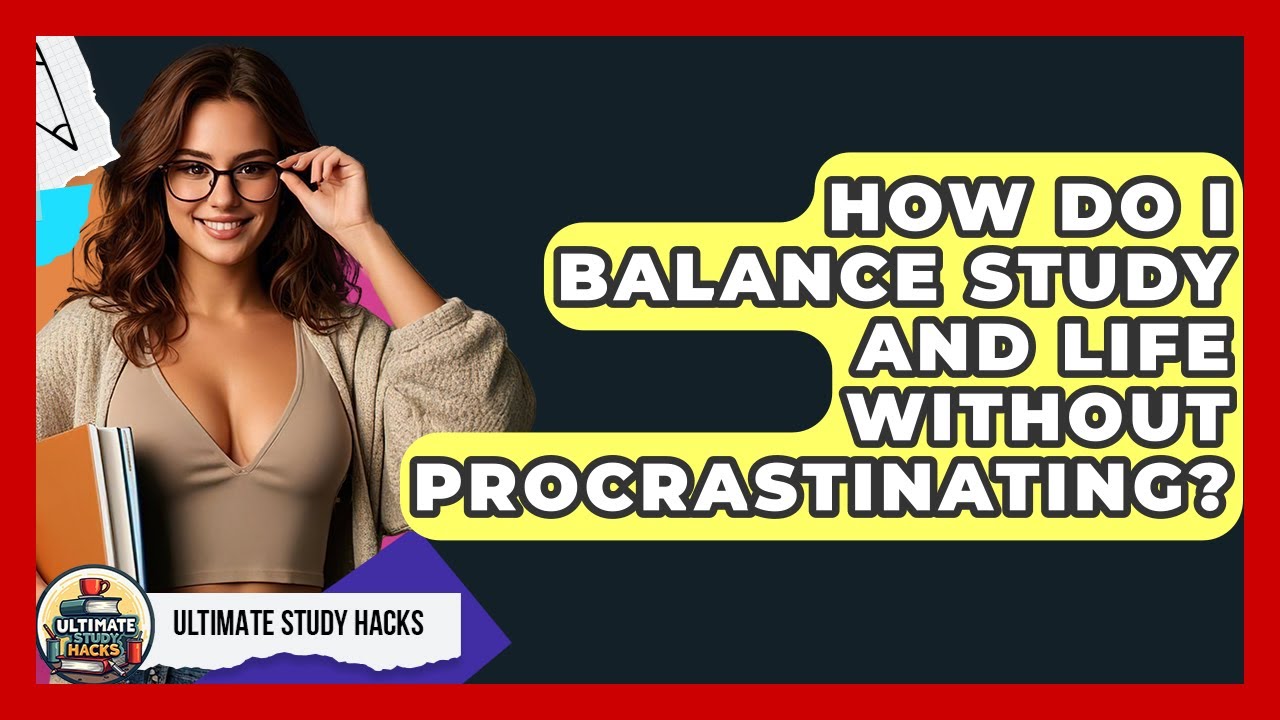 How Do I Balance Study And Life Without Procrastinating? - Ultimate Study Hacks