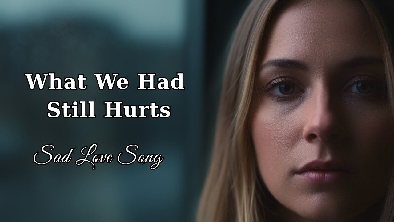 What We Had Still Hurts | A Sad Love Song