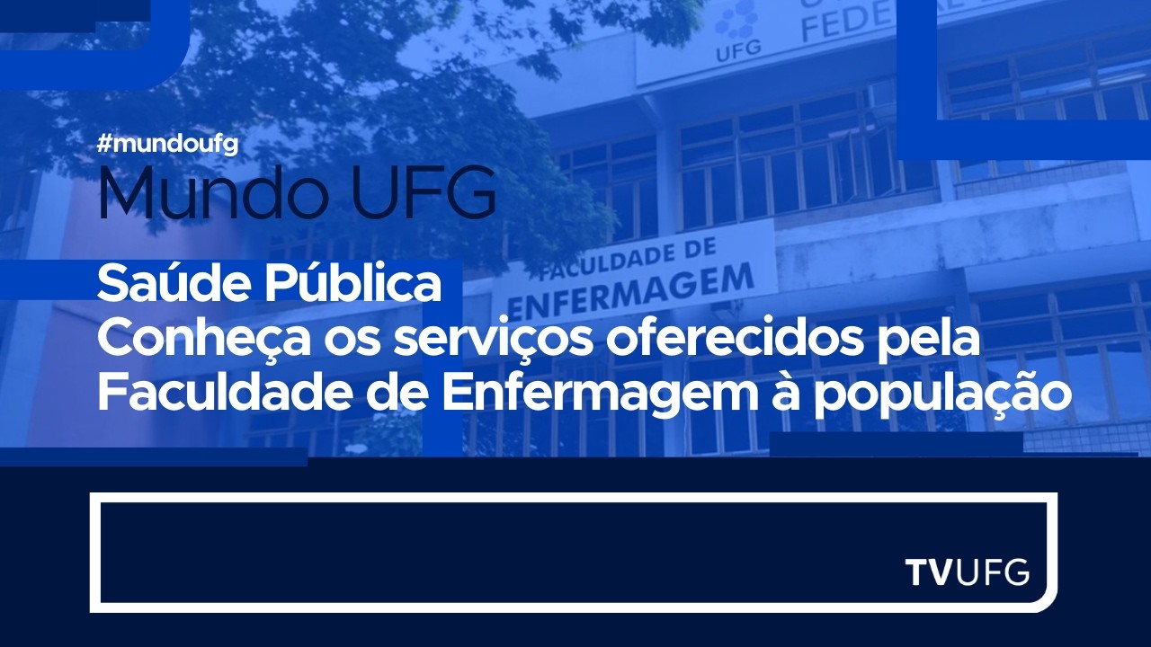 Saúde Pública - Conheça os serviços oferecidos pela Faculdade de Enfermagem à população | MUNDO UFG