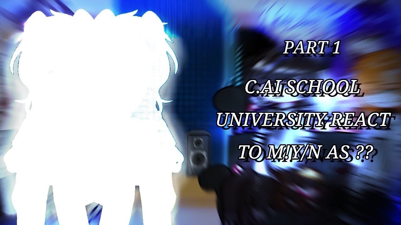 C.AI SCHOOL UNIVERSITY React to M!y/n as ?? [PART 1] BY °•Mix_me•°  .•Enjoy•.