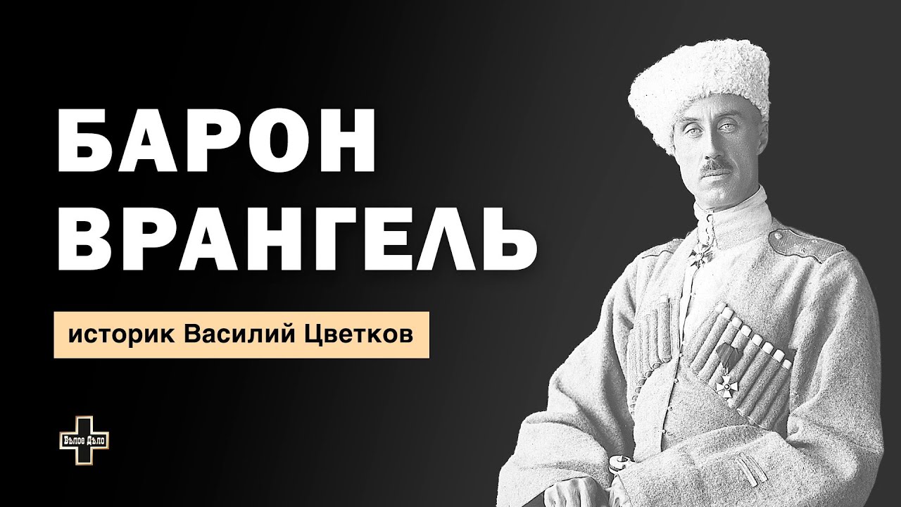 Барон Врангель — рыцарь Белой идеи. Историк Василий Цветков