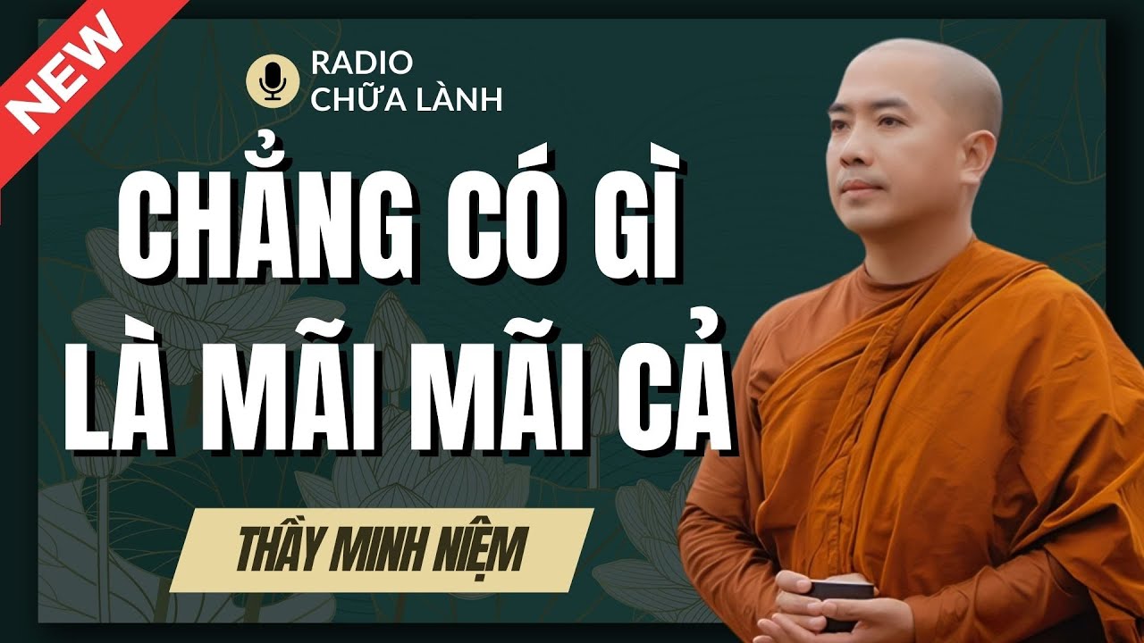 Sư Minh Niệm - Ở Đời KHÔNG CÓ GÌ LÀ MÃI MÃI | Radio Chữa Lành