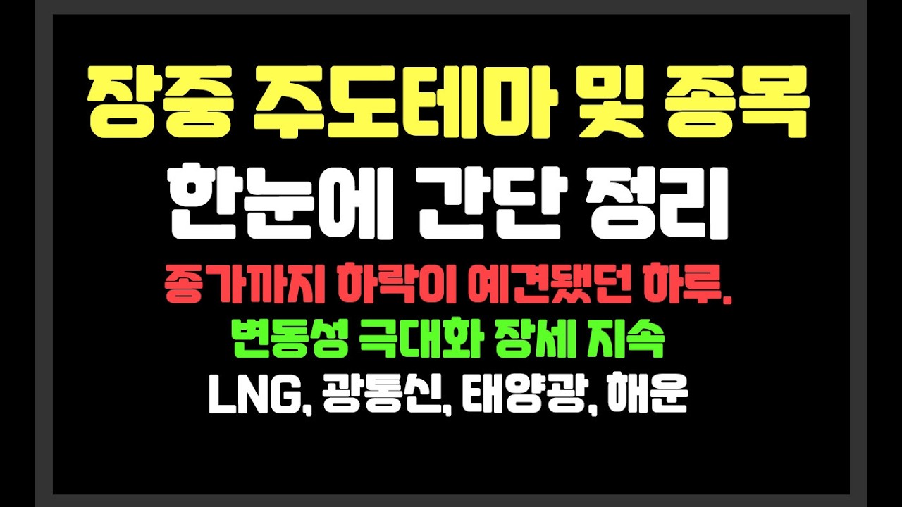 종가까지 하락이 예견됐던 하루. 변동성 극대화 장세 지속 /LNG,광통신,태양광,해운 /삼성전자.SK하이닉스,SK이터닉스,한화솔루션,티엠씨,펄어비스,흥아해운,한텍,대우건설