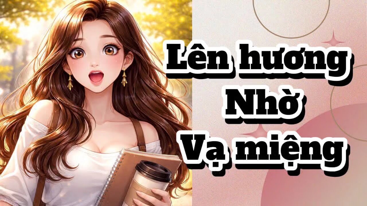 TRUYỆN AUDIO NGÔN TÌNH HÀI HƯỚC LÊN HƯƠNG NHỜ VẠ MIỆNG