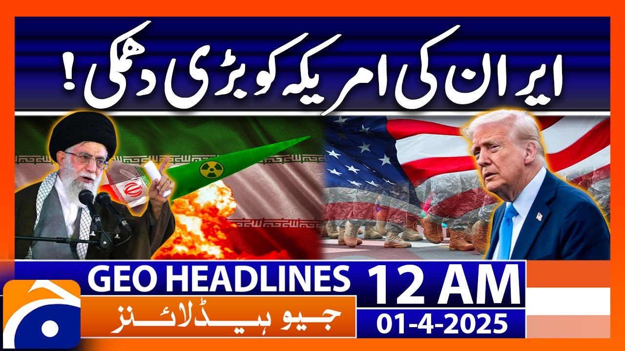US-Iran Tensions: Iran’s Retaliation Warning Amid US Threats | Geo News 12 AM Headlines | 1 April 25