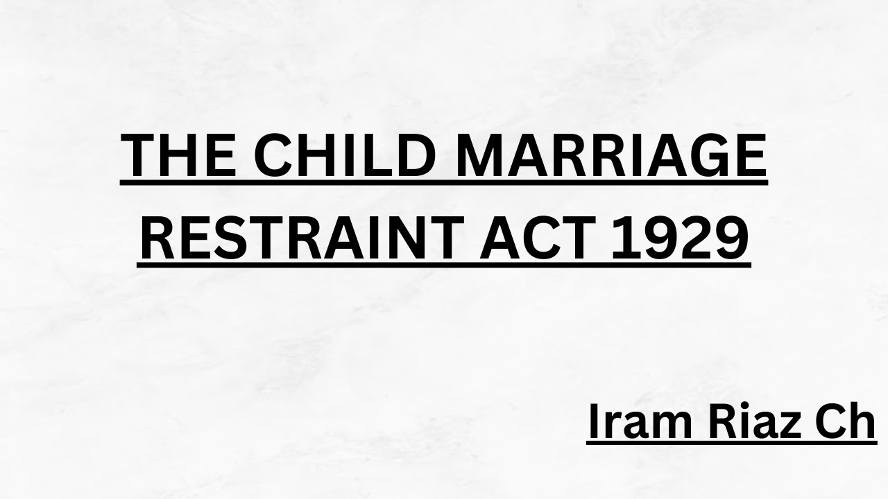 THE CHILD MARRIAGE RESTRAINT ACT 1929 // Iram Riaz Ch