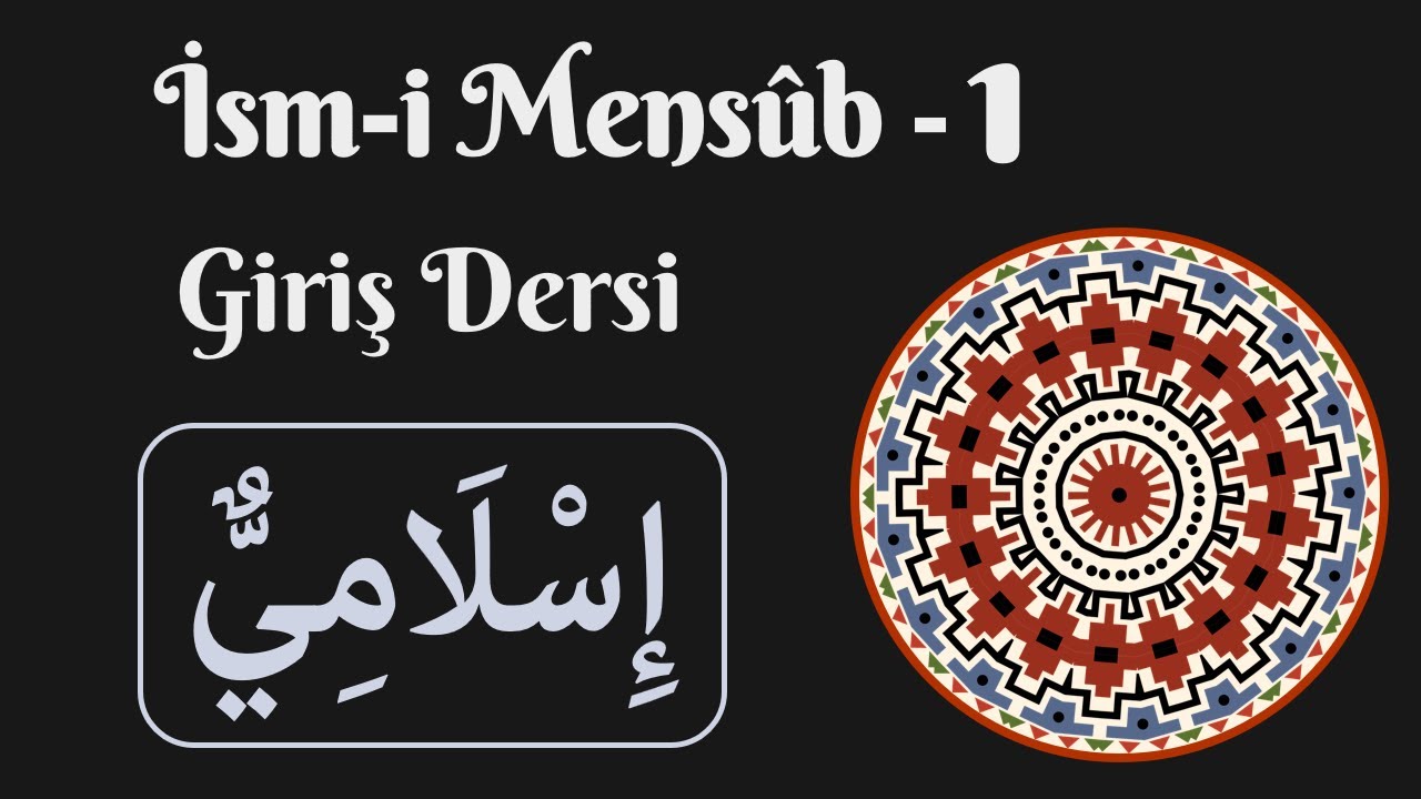 İsm-i Mensûb -1 (Giriş Dersi)
