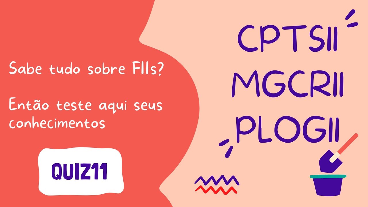 Quiz11 - Curiosidades sobre os FIIs PLOG11, CPTS11 e MGCR11