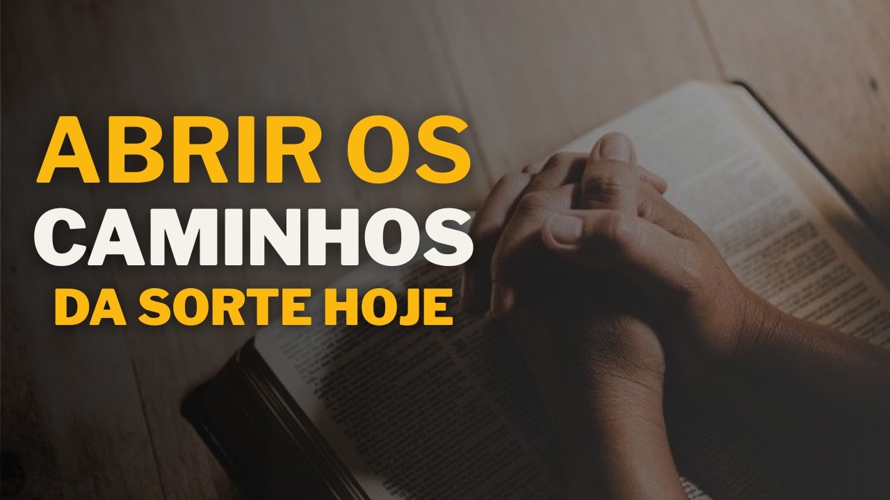 ORAÇÃO PODEROSA PARA ABRIR TODOS OS CAMINHOS DA SORTE
