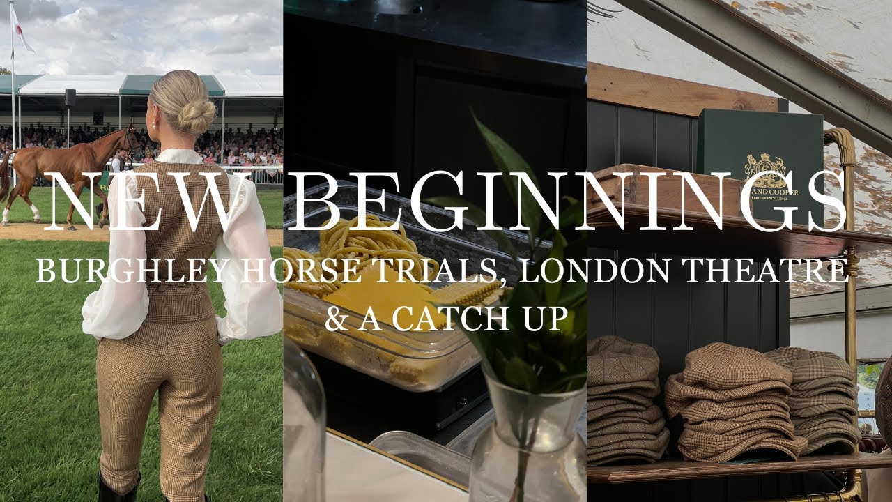 An overdue catch up, Burghley horse trials, London theatre, weekly vlog