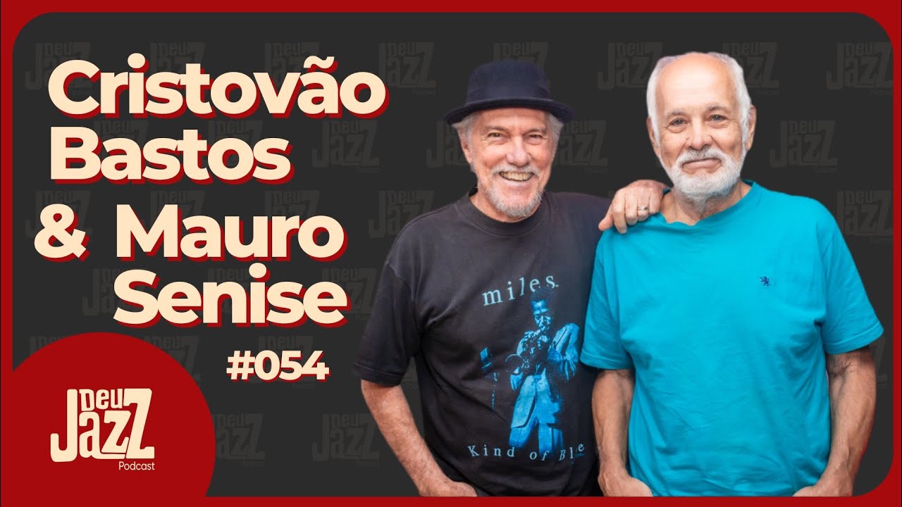 MAURO SENISE e CRISTOVÃO BASTOS - Deu Jazz Podcast #054 