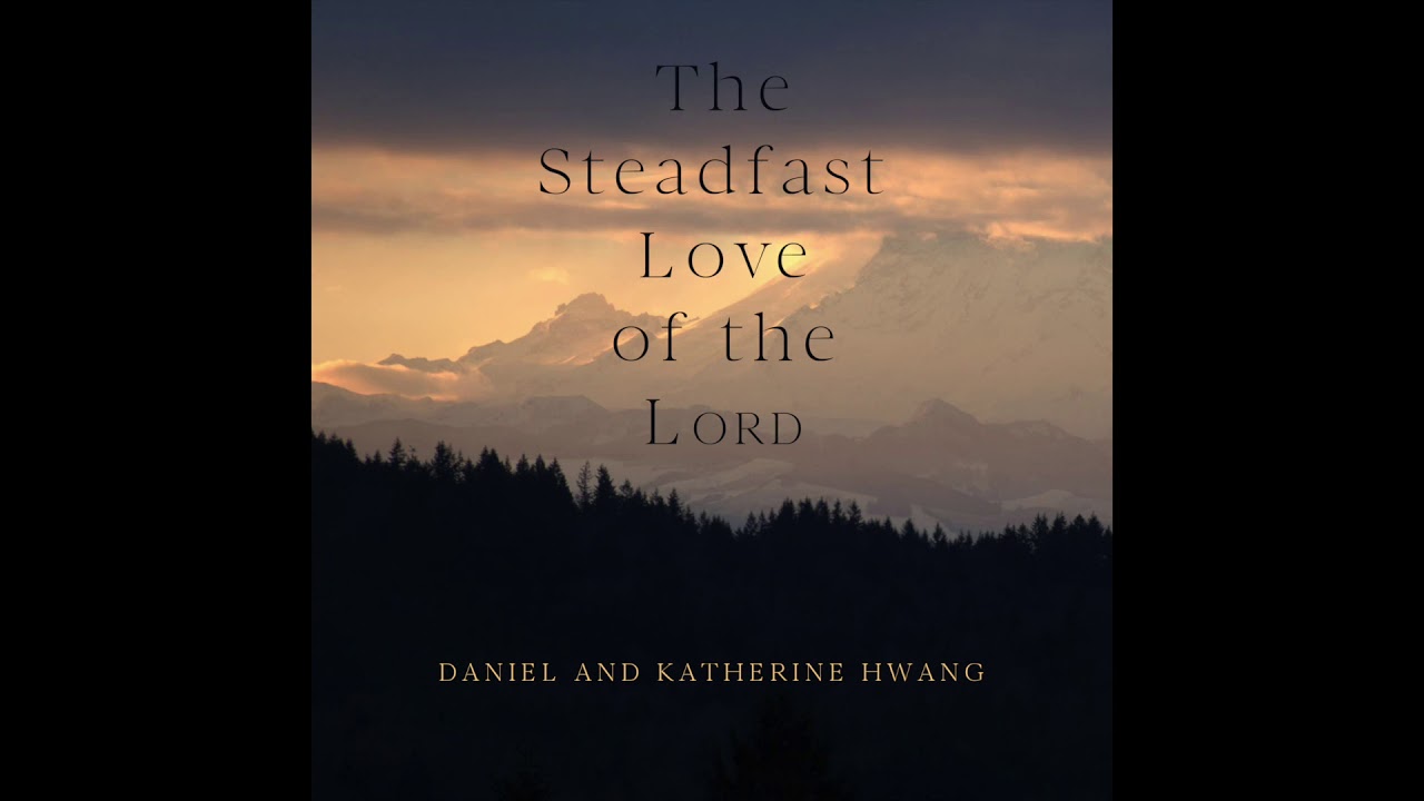 The Steadfast Love of the Lord - Daniel and Katherine Hwang