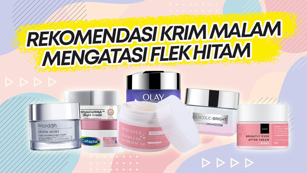 FLEK HITAM LENYAP SEKETIKA: 10 Rekomendasi Krim Malam Penghilang Flek Hitam Terbaik 40 tahun ke atas