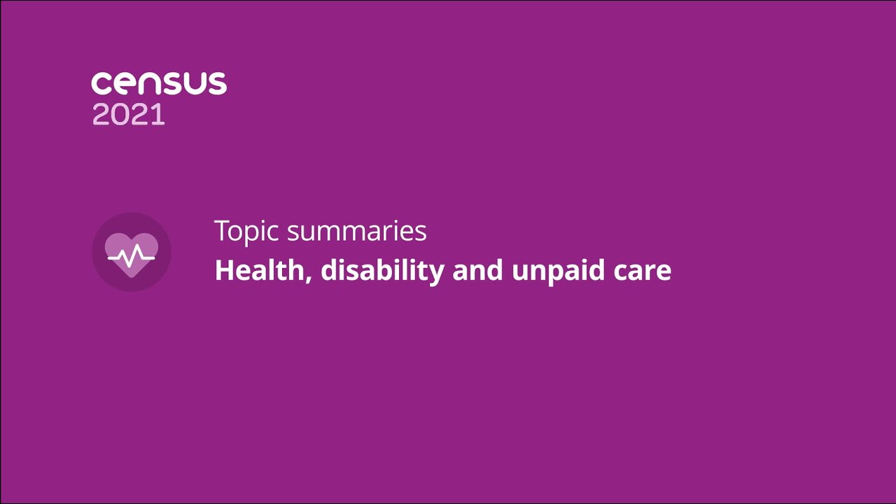 Census 2021 topic summaries | Health, disability and unpaid care
