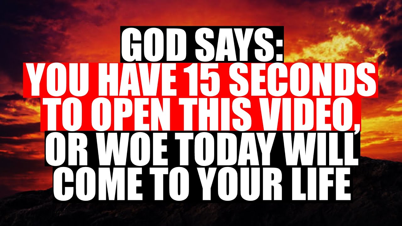 God Says: You Have 15 Seconds to Open This Video, Or Woe Will Come to Your Life