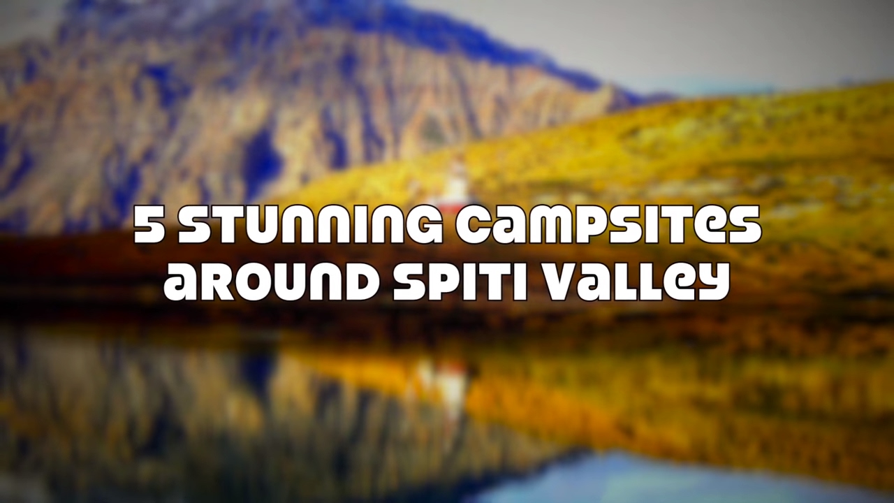 5 Stunning campsites in Spiti, India | The Blueberry Trails