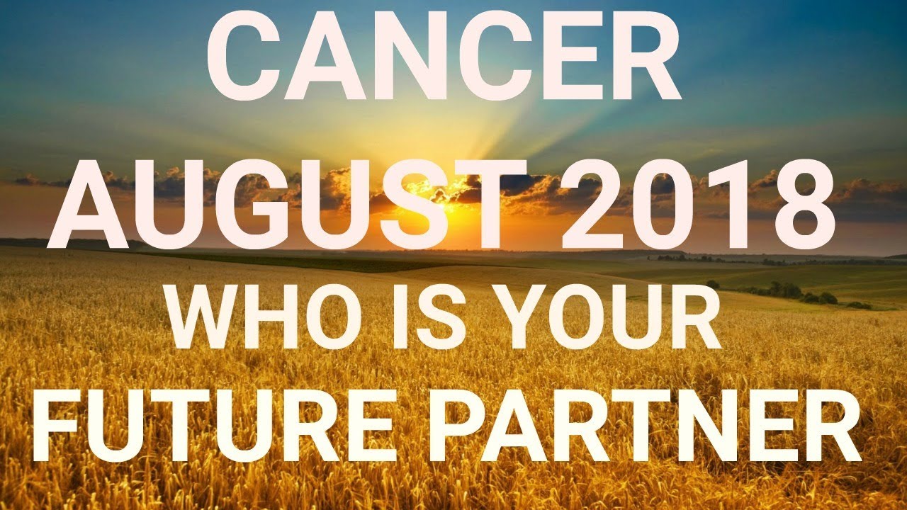 Cancer August 2018 Who is Your Future Partner Tarot Reading | Extended Forecast