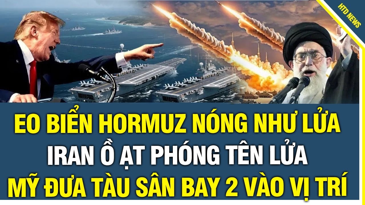Eo Biển Hormuz Nóng Như Lửa: Iran Ồ Ạt Phóng Tên Lửa, Mỹ Đưa Tàu Sân Bay 2 Vào Vị Trí
