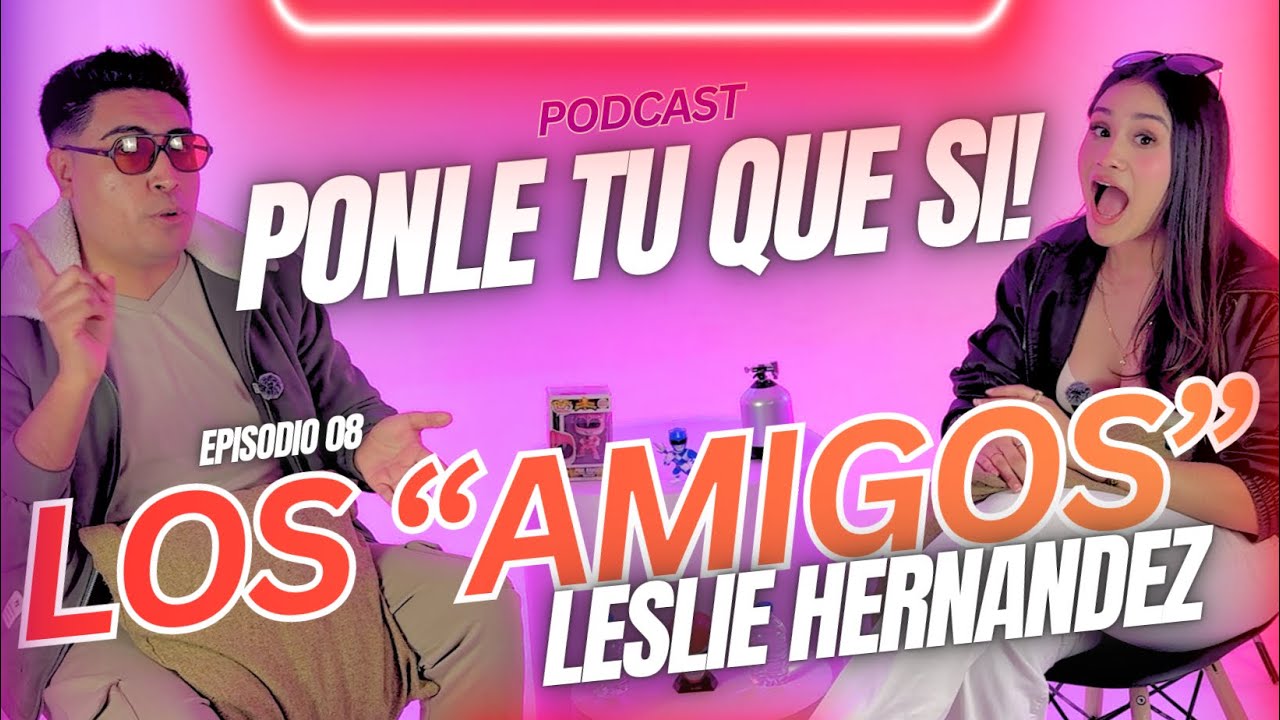 LESLIE HERNÁNDEZ en PONLE TU QUE SI con ALFRED SAAV. LOS “AMIGOS” EP. 08
