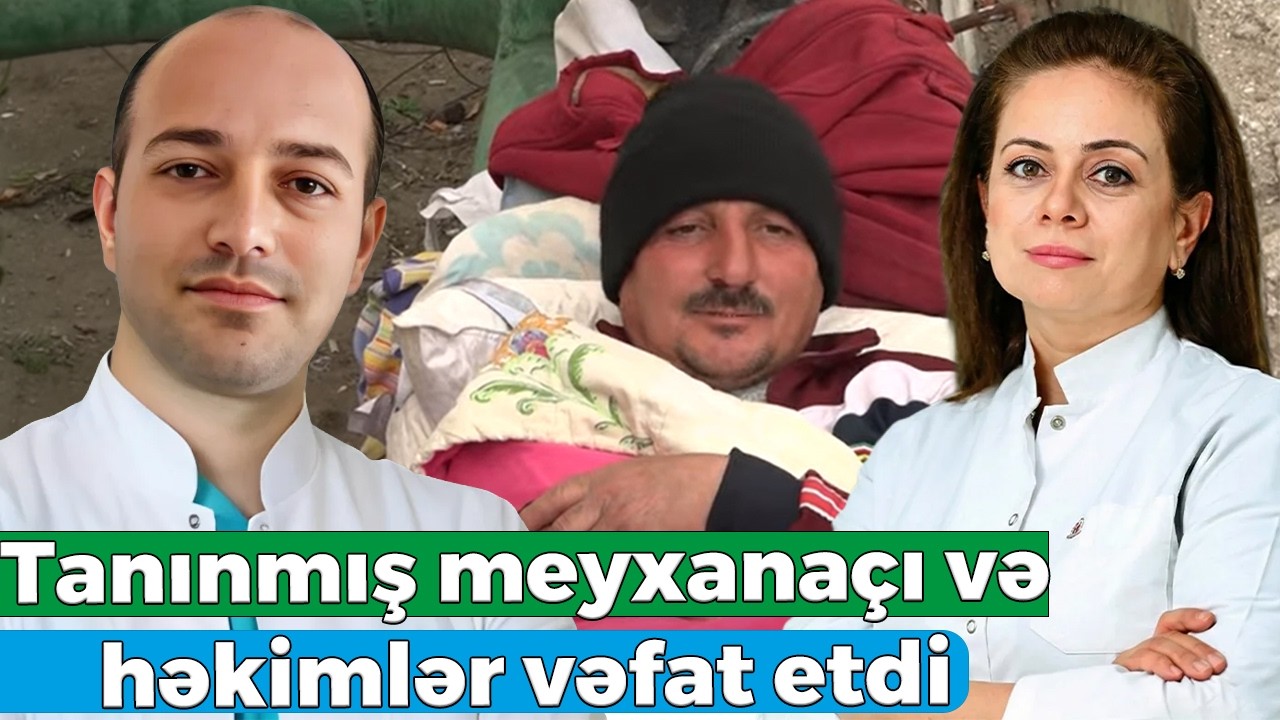 Tanınmış meyxanaçı və həkimlər vəfat etdi